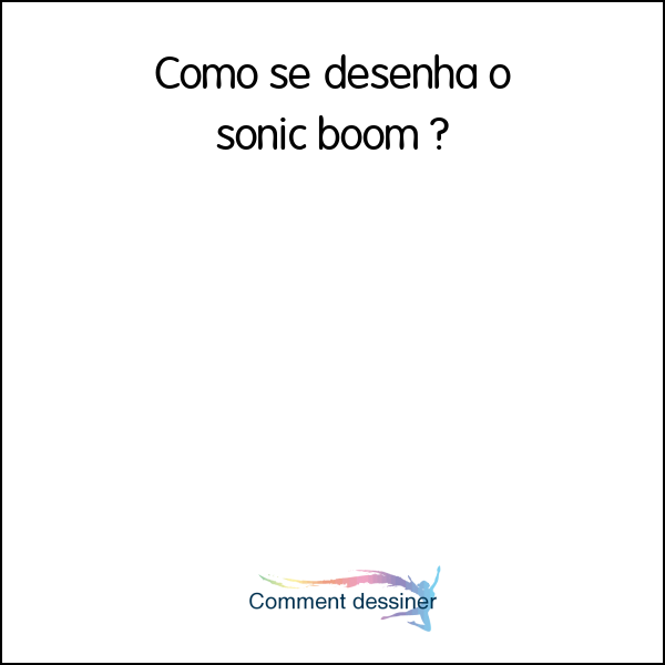 Como se desenha o sonic boom